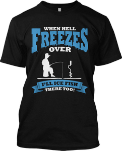 When Hell Freezes Over I'll Ice Fish Too Funny Fishing T Shirt Graphic Tee