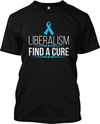 Liberalism Find A Cure Funny T Shirt Graphic Tee