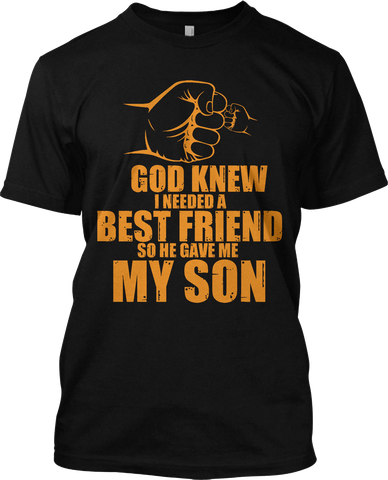 God Knew I Need A Best Friend So He Gave Me My Son Funny Father's Day T Shirt