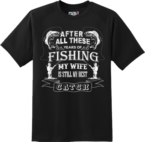 Funny My Wife Is Still My Best Catch Fishing T Shirt New Graphic Tee