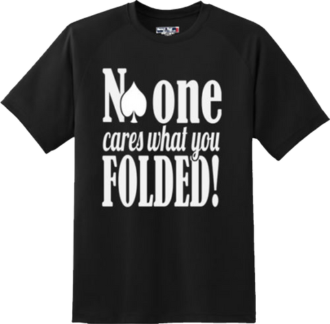 Funny No One Cares When You Folded Poker Gambling T Shirt New Graphic Tee