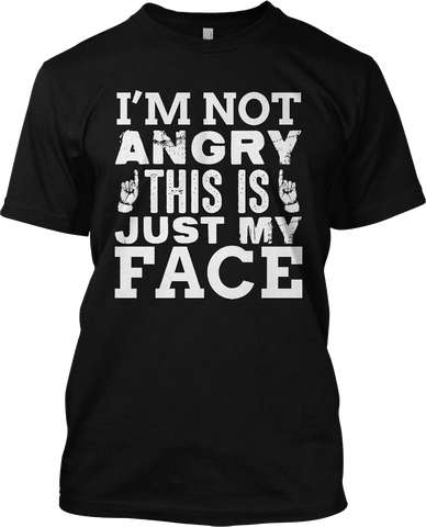 I'm Not Angry This Is Just My Face Funny T Shirt Sarcastic College Humor Tee
