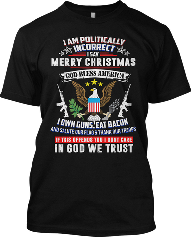 I am Politically Incorrect Merry Christmas T Shirt God Bless America Tee