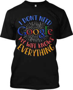 I Don't Need Google My Wife Knows Everything Funny Marriage T Shirt Husband Tee