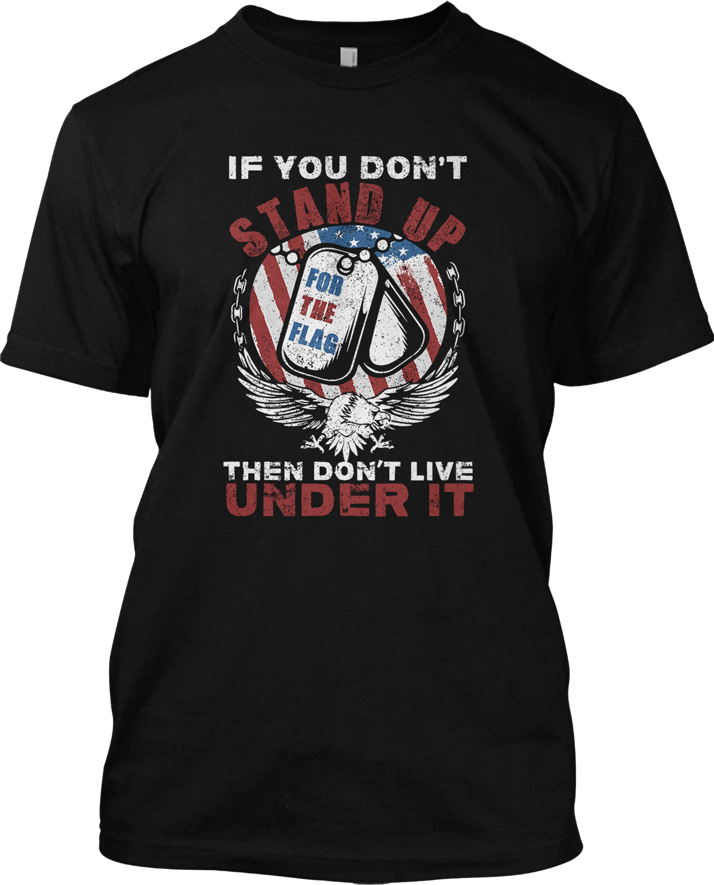 Stand Up For The Flag If You Don't Then Live Under Patriotic T Shirt Graphic Tee