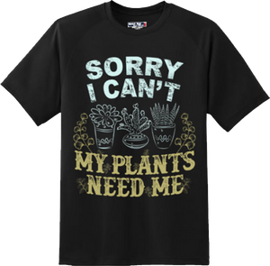 Funny Sorry I Can't My Plants Need Me Gardening T Shirt New Graphic Tee