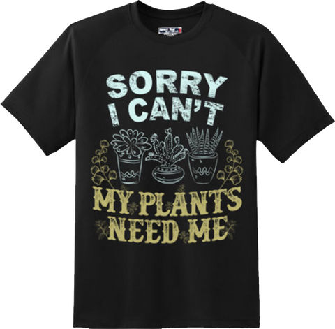 Funny Sorry I Can't My Plants Need Me Gardening T Shirt New Graphic Tee