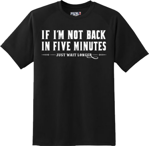 Funny If I Am Not Back In Five Minutes T Shirt New Graphic Tee