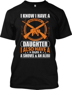 I Know I Have A Daughter I Also Have A Gun Shovel Alibi T Shirt New Tee Funny