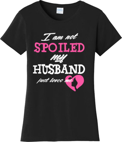 Funny I am not spoiled my husband just loves me T Shirt New Graphic Tee