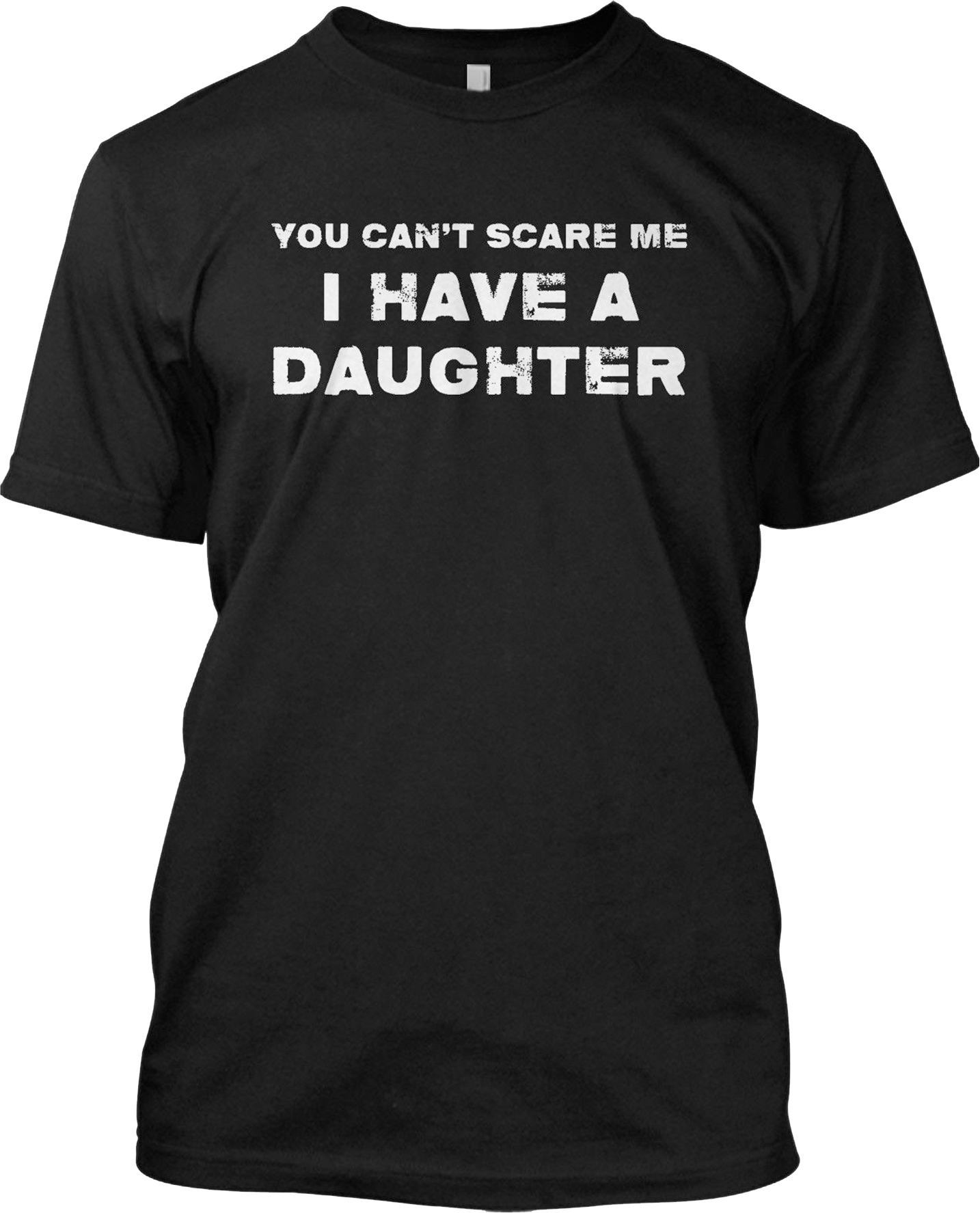 You Can't Scare Me I Have A Daughter Dad Funny Gift T Shirt Graphic Tee
