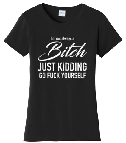 Funny I'm not always a bitch Adult Humor Offensive T Shirt New Graphic Tee