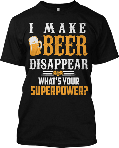 I Make Beer Disappear Superpower Funny T Shirt Alcohol Drink Party Tee