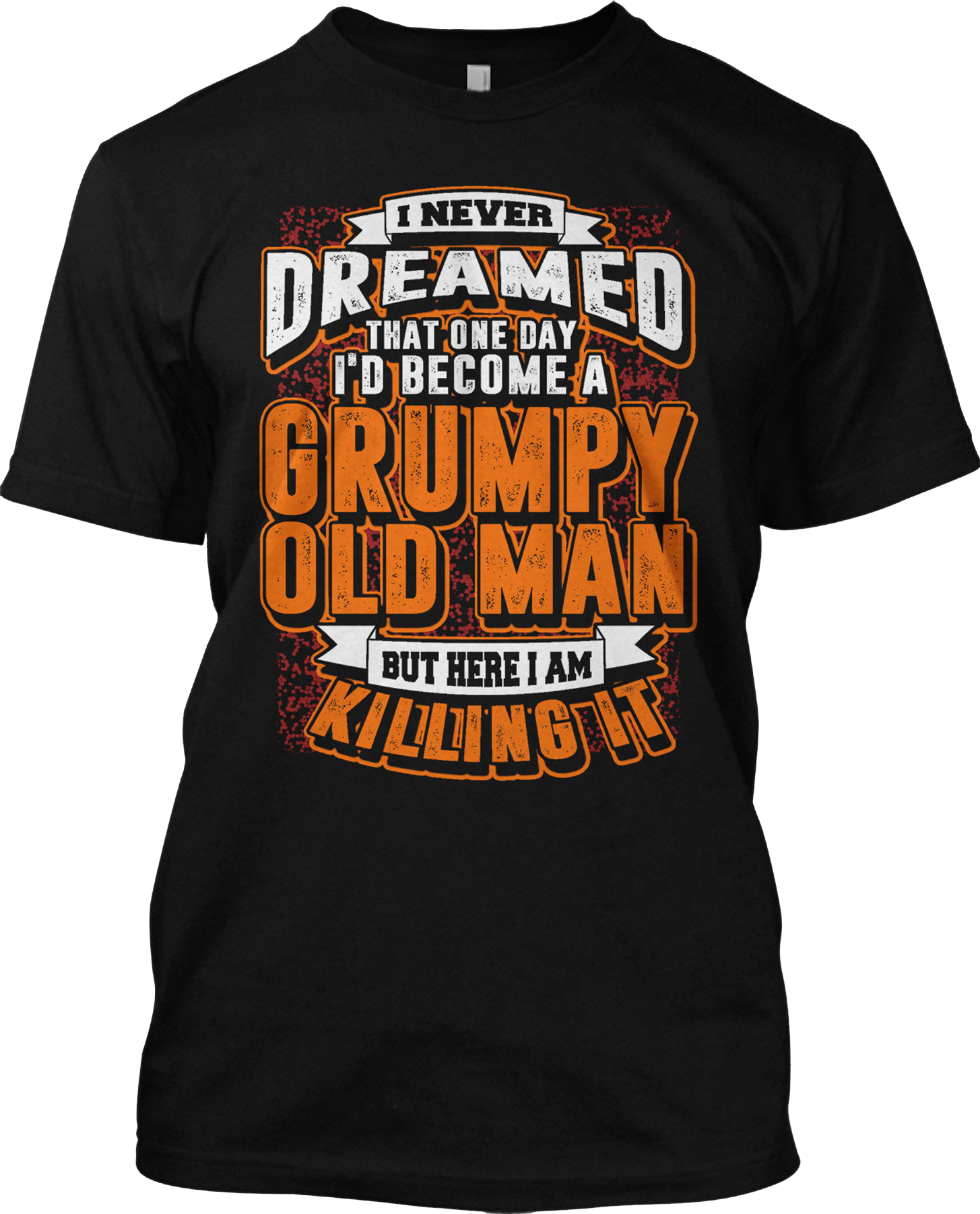 Funny Grumpy Old Man Never Dreamed That One Day T Shirt Graphic Funny Tee