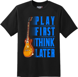 Funny Play First Think Later Guitar T Shirt New Graphic Tee