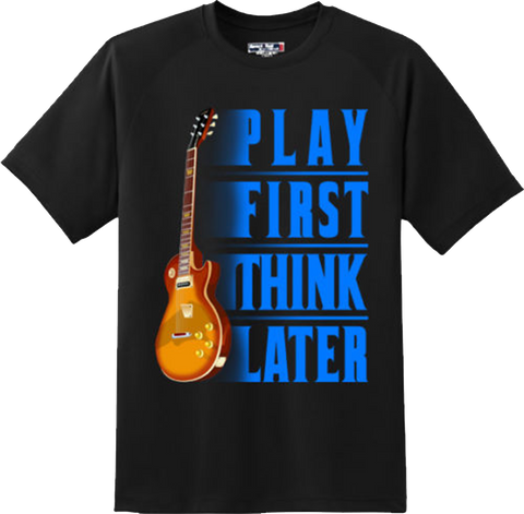 Funny Play First Think Later Guitar T Shirt New Graphic Tee