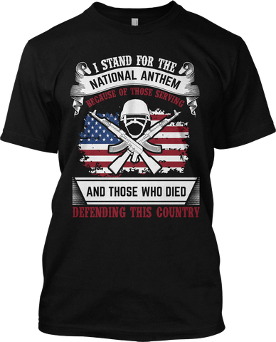 I Stand For The National Anthem US Patriotic T Shirt Those Who Died Tee