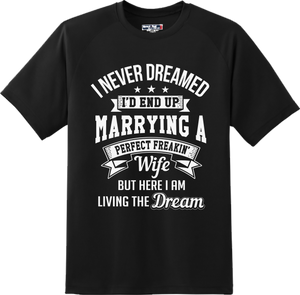 I Never Dreamed I'd End Up Marrying A Perfect Freakin' Wife Funny T Shirt Tee