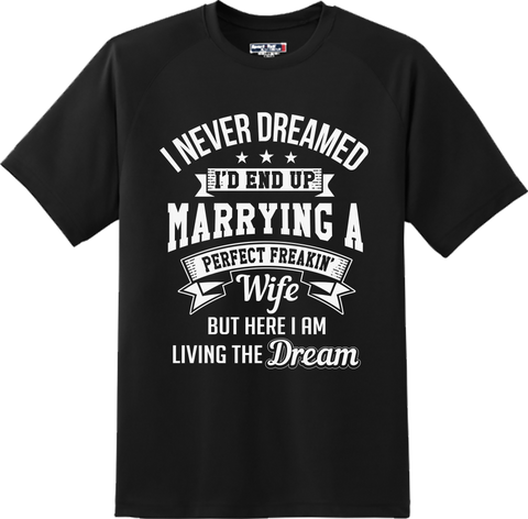 I Never Dreamed I'd End Up Marrying A Perfect Freakin' Wife Funny T Shirt Tee